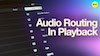 Audio Routing in Playback