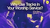 Why Use Tracks in Your Worship Service